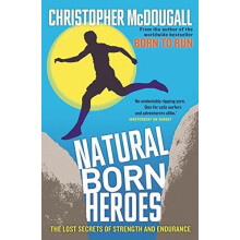 Natural Born Heroes The Lost Secrets of Strength and Endurance by Chri