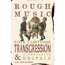 Rough Music Folk Customs Transgression and Alternative Britain by Liz