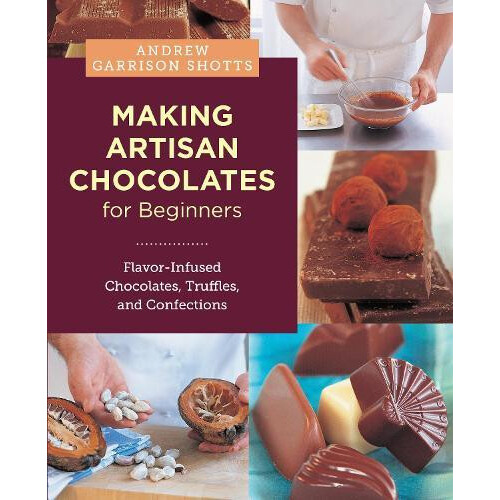Making Artisan Chocolates for Beginners by Andrew Garrison Shotts Pape