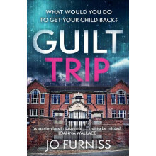 Guilt Trip An unputdownable thriller for fans of Belinda Bauer and T.M