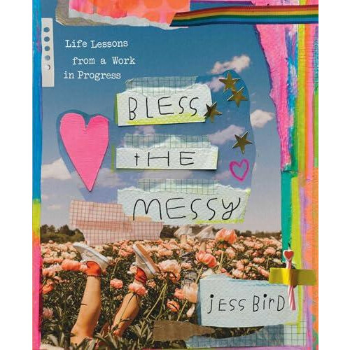 Bless the Messy Life Lessons from a Work in Progress by Jess Bird Hard