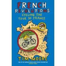 French Revolutions Cycling the Tour de France by Tim Moore Paperback B
