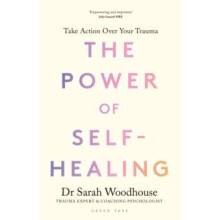The Power of SelfHealing Take action over your trauma by Sarah Woodhou