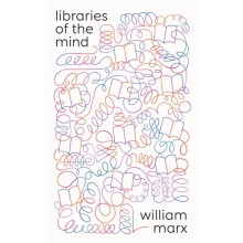 Libraries of the Mind by William Marx Hardcover Book