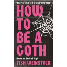 How to Be a Goth Your AZ of Undead Style by Tish Weinstock Hardcover B