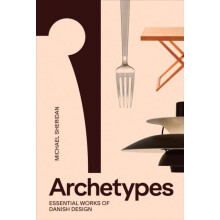 Archetypes Essential Works of Danish Design by Michael Sheridan Hardco