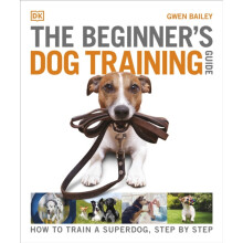 The Beginners Dog Training Guide How to Train a Superdog Step by Step
