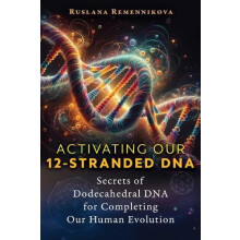 Activating Our 12Stranded DNA Secrets of Dodecahedral DNA for Completi