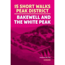 15 Short Walks in the Peak District Bakewell and the White Peak by And