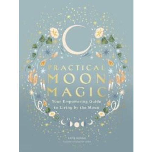 Practical Moon Magic Your Empowering Guide to Living by the Moon by Ka