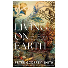 LIVING ON EARTH HB Life Consciousness and the Making of the Natural Wo