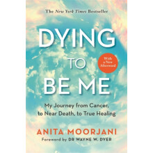Dying to Be Me My Journey from Cancer to Near Death to True Healing 10