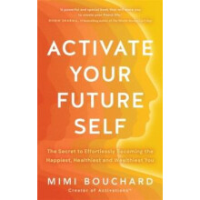Activate Your Future Self The Secret to Effortlessly Becoming the Happ