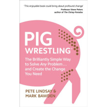 Pig Wrestling The Brilliantly Simple Way to Solve Any Problem... and C