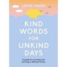 Kind Words for Unkind Days A guide to surviving and thriving in diffic