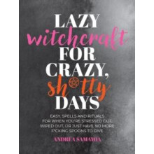 Lazy Witchcraft for Crazy Shtty Days Easy Spells and Rituals for When