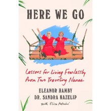 Here We Go Lessons for Living Fearlessly from Two Traveling Nanas by E