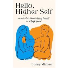 Hello Higher Self An Outsiders Guide to Loving Yourself in a Tough Wor