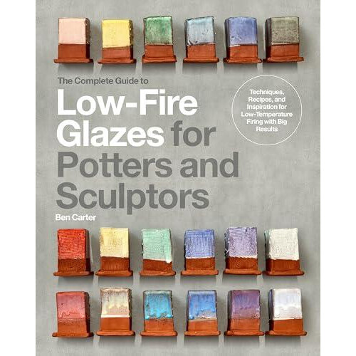 The Complete Guide to LowFire Glazes for Potters and Sculptors Techniq