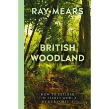 British Woodland How to explore the secret world of our forests by Ray