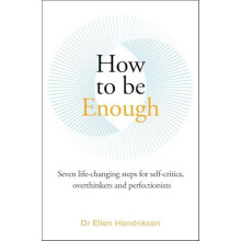 How to be Enough Seven lifechanging steps for selfcritics overthinkers