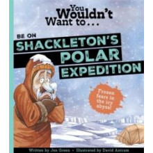 You Wouldnt Want To Be On Shackletons Polar Expedition by Jen Green Pa