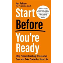 Start Before Youre Ready Stop Procrastinating Overcome Fear and Take C