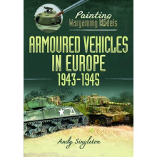 Painting Wargaming Models Armoured Vehicles in Europe 19431945 by Andy