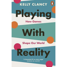 Playing with Reality How Games Shape Our World by Kelly Clancy Paperba