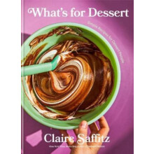 Whats for Dessert Simple recipes for Dessert People by Claire Saffitz
