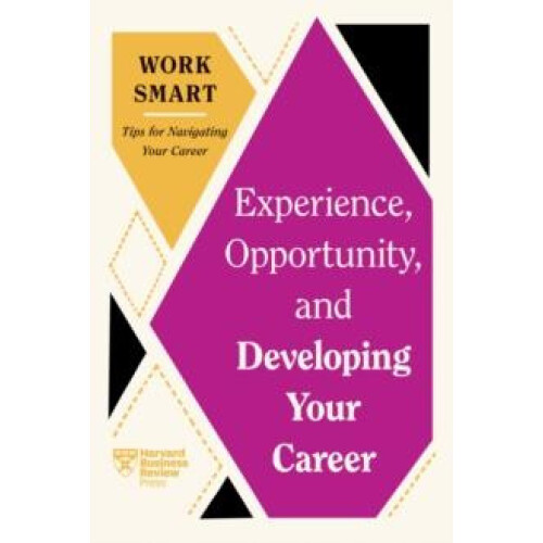 Experience Opportunity and Developing Your Career HBR Work Smart Serie