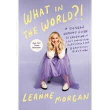 What in the World A Southern Womans Guide to Laughing a Lifes Unexpect