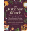 The Kitchen Witch Your Complete Guide to Creating a Magical Kitchen wi 1