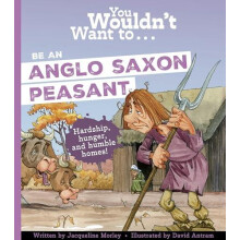 You Wouldnt Want To Be An AngloSaxon Peasant by Jacqueline Morley Pape