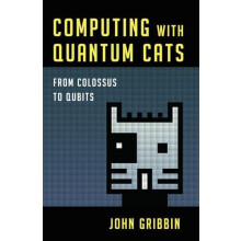Computing with Quantum Cats From Colossus to Qubits by John Gribbin Ha