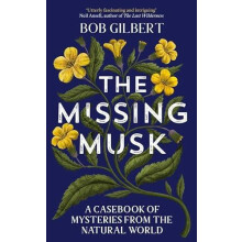 The Missing Musk A Casebook of Mysteries from the Natural World by Bob