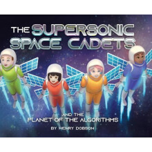 The Supersonic Space Cadets And the Planet of the Algorithms by Henry