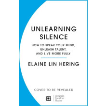 Unlearning Silence How to speak your mind unleash talent and lead with
