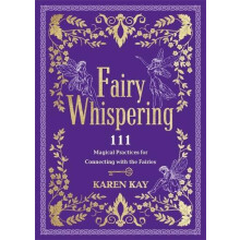 Fairy Whispering 111 Magical Practices for Connecting with the Fairies