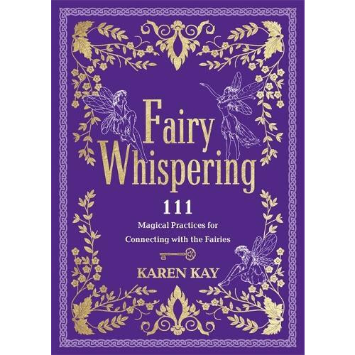 Fairy Whispering 111 Magical Practices for Connecting with the Fairies