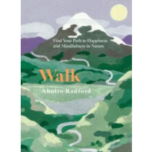 Walk Find Your Path to Happiness and Mindfulness in Nature by Sholto R