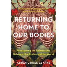 Returning Home to Our Bodies by Abigail Rose Clarke Paperback Book