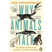 Why Animals Talk The New Science of Animal Communication by Arik Kersh