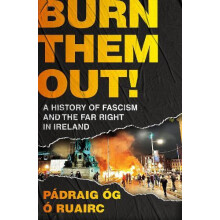 Burn Them Out A History of Fascism and the Far Right in Ireland by Pdr