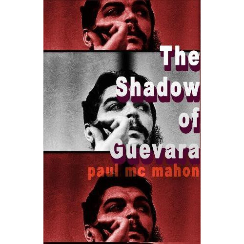 Shadow of Guevara by Paul Mc Mahon Paperback Book