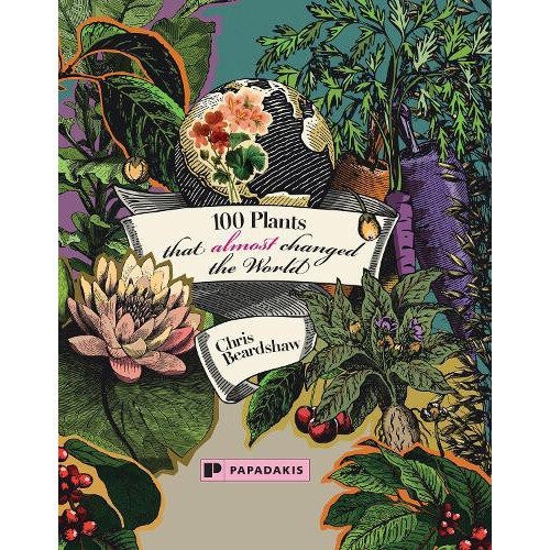 100 Plants That Almost Changed The World by Chris Beardshaw Hardcover