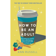 How to be an Adult Everything you need to know about being a grown up