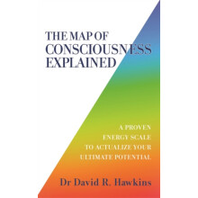 The Map of Consciousness Explained A Proven Energy Scale to Actualize