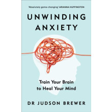 Unwinding Anxiety Train Your Brain to Heal Your Mind by Judson Brewer