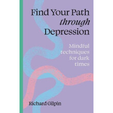 Find Your Path through Depression Mindful techniques for dark times by